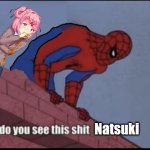 Do you see this shit Natsuki? meme