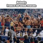 E. | Nobody:
France for some reason: | image tagged in wwe free for all,history,france,revolution,rebellion | made w/ Imgflip meme maker