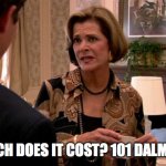 101 Dalmatians | HOW MUCH DOES IT COST? 101 DALMATIANS? | image tagged in arrested development how much would a banana cost | made w/ Imgflip meme maker