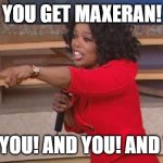 Nausea management | YOU GET MAXERAN! AND YOU! AND YOU! AND YOU! | image tagged in oprah funny | made w/ Imgflip meme maker