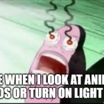 My eyes just don't function properly when looking at anime for some reason | ME WHEN I LOOK AT ANIME PHOTOS OR TURN ON LIGHT MODE | image tagged in mans eyes burn,anime,light mode | made w/ Imgflip meme maker