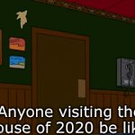 2020. | Anyone visiting the House of 2020 be like: | image tagged in gifs,2020,memes | made w/ Imgflip video-to-gif maker