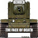 the face of death | BEHOLD; THE FACE OF DEATH | image tagged in kv-2 | made w/ Imgflip meme maker