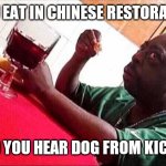 Black Man Eating | YOU EAT IN CHINESE RESTORAUNT; AND YOU HEAR DOG FROM KICHEN | image tagged in black man eating | made w/ Imgflip meme maker