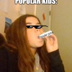 Dang them popular kids | POPULAR KIDS:; Popular juice | image tagged in mystery juice | made w/ Imgflip meme maker