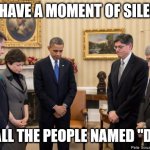 Monent of silence | LETS HAVE A MOMENT OF SILENCE... FOR ALL THE PEOPLE NAMED "DICK." | image tagged in moment of silence | made w/ Imgflip meme maker