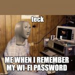TECK | ME WHEN I REMEMBER MY WI-FI PASSWORD | image tagged in meme man tech,tech,password,wifi | made w/ Imgflip meme maker