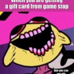 Monster Lemon Dude from FNF | When you are getting a gift card from game stop; btw you can get gift cards at game stop | image tagged in monster lemon dude from fnf | made w/ Imgflip meme maker