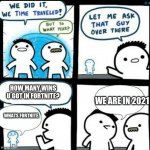 L | HOW MANY WINS U GOT IN FORTNITE? WHATS FORTNITE. WE ARE IN 2021 | image tagged in time travelled but to what year,fyp | made w/ Imgflip meme maker