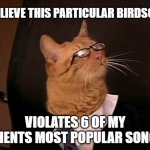 Lawyer cat | I BELIEVE THIS PARTICULAR BIRDSONG; VIOLATES 6 OF MY CLIENTS MOST POPULAR SONGS | image tagged in lawyer cat,copyright,music | made w/ Imgflip meme maker