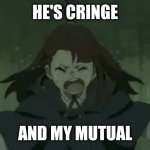 Akko cringe meme | HE'S CRINGE; AND MY MUTUAL | image tagged in akko crying | made w/ Imgflip meme maker