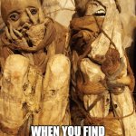 Understaffed | WHEN YOU FIND THE PEOPLE THAT WORKED THERE BEFORE YOU | image tagged in understaffed,work,mummy,dead inside,hell | made w/ Imgflip meme maker
