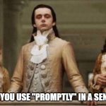 Promptly Snob | WHEN YOU USE "PROMPTLY" IN A SENTENCE | image tagged in noble,promptly,snob,rich,annoying,prompt | made w/ Imgflip meme maker