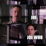 Peter Parker Cry | KNOCK KNOCK; WHOS THERE; JOE; JOE WHO | image tagged in memes,peter parker cry | made w/ Imgflip meme maker