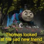 Thomas looked at his sad new friend