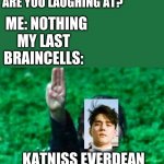 look him up omg XD | TEACHER: WHAT ARE YOU LAUGHING AT? ME: NOTHING; MY LAST BRAINCELLS:; KATNISS EVERDEAN | image tagged in katniss salute | made w/ Imgflip meme maker