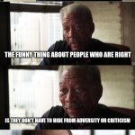You know if this applies to you, cowards... | YOU WANT ME TO BELIEVE YOU DIDN'T DISABLE COMMENTS BECAUSE YOU'RE A COWARD THE FUNNY THING ABOUT PEOPLE WHO ARE RIGHT IS THEY DON'T HAVE TO  | image tagged in morgan freeman good luck,cowards,hypocrisy,feminism,feminists,cultists | made w/ Imgflip meme maker