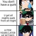 Panik Deku | You don't have a quirk; U get all mights quirk from all might; A FEW YEARS LATER HE RETIRES | image tagged in panik deku | made w/ Imgflip meme maker