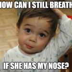 Confused Cute kid | HOW CAN I STILL BREATH; IF SHE HAS MY NOSE? | image tagged in confused cute kid | made w/ Imgflip meme maker