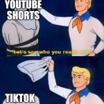 Let's face the truth... | YOUTUBE SHORTS; TIKTOK | image tagged in lets see who you really are,funny,memes,youtube,tiktok | made w/ Imgflip meme maker