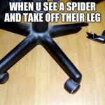Nsfw | WHEN U SEE A SPIDER AND TAKE OFF THEIR LEG | image tagged in relatable | made w/ Imgflip meme maker