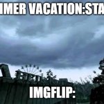 adios | SUMMER VACATION:STARTS IMGFLIP: | image tagged in 50000 people used to live here now it's a ghost town,funny,fun,funny memes,memes,dank memes | made w/ Imgflip meme maker