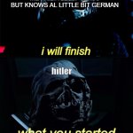 I will finish what you started - Star Wars Force Awakens | ME FAILING ART CLASS BUT KNOWS AL LITTLE BIT GERMAN; i will finish; hitler; what you started | image tagged in i will finish what you started - star wars force awakens | made w/ Imgflip meme maker