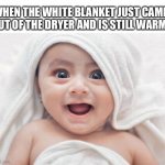 Got Room For One More Meme | WHEN THE WHITE BLANKET JUST CAME OUT OF THE DRYER AND IS STILL WARM: | image tagged in memes,got room for one more | made w/ Imgflip meme maker