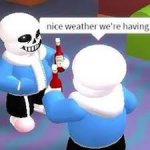 lovely weather right sans? yes sans. meme