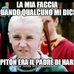 Draco Malfoy | LA MIA FACCIA QUANDO QUALCUNO MI DICE:; MA PITON ERA IL PADRE DI HARRY? | image tagged in draco malfoy | made w/ Imgflip meme maker