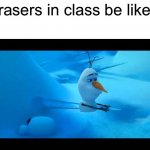 No erasers were impaled during online classes | erasers in class be like : | image tagged in olaf impaled,memes,lol,oh wow are you actually reading these tags,eraser | made w/ Imgflip meme maker