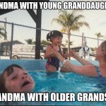 True | GRANDMA WITH YOUNG GRANDDAUGHTER; GRANDMA WITH OLDER GRANDSON | image tagged in drownin in pool | made w/ Imgflip meme maker