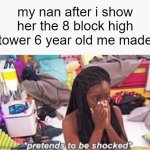 i thought that was amazing back then | my nan after i show her the 8 block high tower 6 year old me made | image tagged in pretends to be shocked,memes | made w/ Imgflip meme maker
