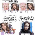 amaturs | NO, I GET THE MOST SIMPS; I GET THE MOST SIMPS | image tagged in amaturs,samsung,waifu,belle delphine,simp | made w/ Imgflip meme maker