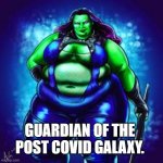 Fat Gamora | GUARDIAN OF THE POST COVID GALAXY. | image tagged in fat gamora | made w/ Imgflip meme maker