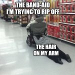 My Arm Hair Held On And It Was Actually Kind Of Painful | THE BAND-AID I'M TRYING TO RIP OFF; THE HAIR ON MY ARM | image tagged in holding on to the past | made w/ Imgflip meme maker