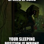 Spring Sprong | SPRING SPRONG; YOUR SLEEPING POSITION IS WRONG | image tagged in springtrap in door,springtrap,fnaf,funny,funny memes | made w/ Imgflip meme maker