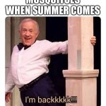 G o d i e | MOSQUITOES WHEN SUMMER COMES | image tagged in i m backkkkk | made w/ Imgflip meme maker
