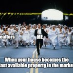 Bachelor running | ME; Realtors; When your house becomes the last available property in the market | image tagged in bachelor running | made w/ Imgflip meme maker