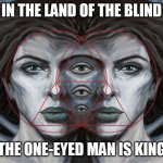 Third Eye | IN THE LAND OF THE BLIND; THE ONE-EYED MAN IS KING | image tagged in third eye | made w/ Imgflip meme maker