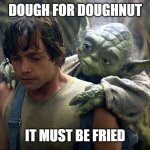 Happy National Donut Day! | DOUGH FOR DOUGHNUT; IT MUST BE FRIED | image tagged in yoda luke bagpack,donuts,yoda,advice yoda,donut day | made w/ Imgflip meme maker