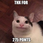 thx bro | THX FOR; 275 PONTS | image tagged in thx bro | made w/ Imgflip meme maker