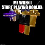 don't worry 3 years later Im not a noob | ME WHEN I START PLAYING ROBLOX: | image tagged in cool roblox avatar | made w/ Imgflip meme maker