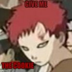 erhyg | GIVE ME; THE COOKIE | image tagged in gaara thats so funny | made w/ Imgflip meme maker