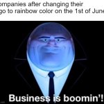 Pretty much every company. | Companies after changing their logo to rainbow color on the 1st of June: | image tagged in business is boomin kingpin,company,june,gay pride,pride month,rainbow | made w/ Imgflip meme maker