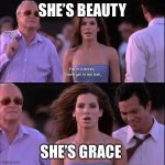 Miss congeniality | SHE’S BEAUTY; SHE’S GRACE | image tagged in miss congeniality,shes beauty,shes grace | made w/ Imgflip meme maker