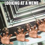 Beatles | ME AND THE BOIS WHEN SOMEONE’S LOOKING AT A MEME: | image tagged in beatles | made w/ Imgflip meme maker