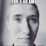 Stephen M. Green Forgot To Wake Up... | SETS ALARM FOR 6:00 AM; ALARM NEVER GOES OFF | image tagged in stephen m green - old youtube pfp,stephenmgreen,youtubers,actors,artists,2019 | made w/ Imgflip meme maker