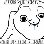 Brainlet Stupid | ALEX POSTING NSFW; EVEN THOUGH IT BREAKS A RULE | image tagged in brainlet stupid | made w/ Imgflip meme maker