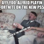 GG EASY NOOBS | AYY YOO, ALFRED PLAYIN FORTNITE ON THE NEW PS5; U SUCK AT THE SHOTGUN THO | image tagged in gg easy noobs | made w/ Imgflip meme maker